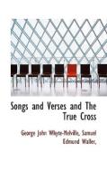 Songs And Verses And The True Cross di G J Whyte-Melville, Samuel Edmund Waller edito da Bibliolife