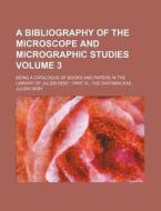 Bibliography of the Microscope and Micrographic Studies Volume 3; Being a Catalogue of Books and Papers in the Library of Julien Deby: Part III. di Julien Deby edito da Rarebooksclub.com