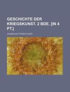 Geschichte Der Kriegskunst. 2 Bde. [In 4 PT.] di Johann Gottfried Hoyer edito da Rarebooksclub.com