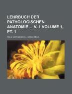 Lehrbuch Der Pathologischen Anatomie V. 1 Volume 1, PT. 1 di Felix Victor Birch-Hirschfeld edito da Rarebooksclub.com