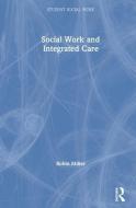 Social Work and Integrated Care di Robin (Birmingham University UK) Miller edito da Taylor & Francis Ltd