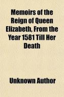 Memoirs Of The Reign Of Queen Elizabeth, di Unknown Author edito da General Books