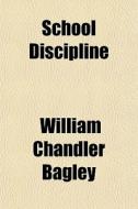 School Discipline di William Chandler Bagley edito da General Books Llc