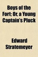 Boys Of The Fort; Or, A Young Captain's di Edward Stratemeyer edito da General Books