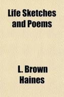 Life Sketches And Poems di L. Brown Haines edito da General Books