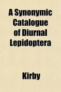 A Synonymic Catalogue of Diurnal Lepidoptera di Kirby, William Forsell Kirby edito da Rarebooksclub.com