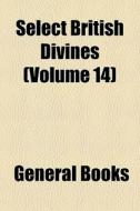 Select British Divines Volume 14 di General Books edito da General Books