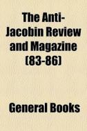 The Anti-jacobin Review And Magazine 83 di General Books edito da General Books