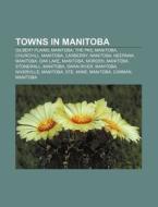 Towns In Manitoba: Gilbert Plains, Manitoba, The Pas, Manitoba, Churchill, Manitoba, Carberry, Manitoba, Neepawa, Manitoba, Oak Lake, Manitoba di Source Wikipedia edito da Books Llc, Wiki Series