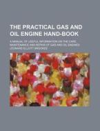 The Practical Gas and Oil Engine Hand-Book; A Manual of Useful Information on the Care, Maintenance and Repair of Gas and Oil Engines di Leonard Elliott Brookes edito da Rarebooksclub.com