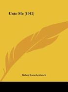 Unto Me (1912) di Walter Rauschenbusch edito da Kessinger Publishing