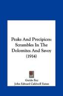 Peaks and Precipices: Scrambles in the Dolomites and Savoy (1914) di Guido Rey edito da Kessinger Publishing