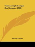 Tableau Alphabetique Des Notaires (1869) di Publisher Marchand Publisher, Marchand Publisher edito da Kessinger Publishing