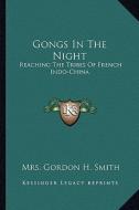 Gongs in the Night: Reaching the Tribes of French Indo-China di Mrs Gordon H. Smith edito da Kessinger Publishing