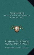 Pluriverse: An Essay in the Philosophy of Pluralism (1920) di Benjamin Paul Blood edito da Kessinger Publishing