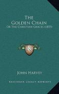 The Golden Chain: Or the Christian Graces (1855) di John Harvey edito da Kessinger Publishing