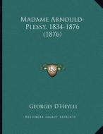 Madame Arnould-Plessy, 1834-1876 (1876) di Georges D'Heylli edito da Kessinger Publishing