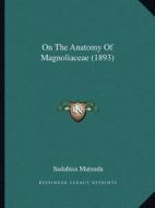 On the Anatomy of Magnoliaceae (1893) di Sadahisa Matsuda edito da Kessinger Publishing