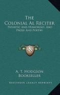 The Colonial Al Reciter: Pathetic and Humorous, and Prose and Poetry: Selected from the Best English, American, and Australian Authors (1888) di A. T. Hodgson Bookseller edito da Kessinger Publishing
