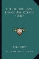 Der Heilige Rock, Ronge Und Czerski (1845) di Carl Witte edito da Kessinger Publishing