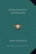 Astrological Symbolism di John Hazelrigg edito da Kessinger Publishing