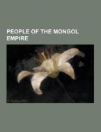 People Of The Mongol Empire di Source Wikipedia edito da University-press.org