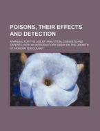 Poisons, Their Effects and Detection; A Manual for the Use of Analytical Chemists and Experts, with an Introductory Essay on the Growth of Modern Toxi di Books Group edito da Rarebooksclub.com