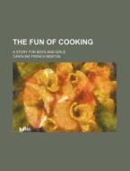 The Fun Of Cooking; A Story For Boys And di Caroline French Benton edito da General Books