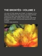 The Brontes (Volume 2); Life and Letters, Being an Attempt to Present a Full and Final Record of the Lives of the Three Sisters, Charlotte, Emily and di Clement King Shorter edito da General Books