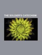 The Soldier's Catechism di Books Group edito da Rarebooksclub.com