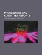 Proceedings and Committee Reports di New York State Bar Association edito da Rarebooksclub.com