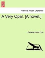 A Very Opal. [A novel.] VOL. II di Catharine Louisa Pirkis edito da British Library, Historical Print Editions