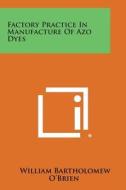 Factory Practice in Manufacture of Azo Dyes di William Bartholomew O'Brien edito da Literary Licensing, LLC
