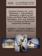 Contract Carriers, Inc., Et Al., Petitioners, V. John Anthony Markiewicz, A Minor By His Father And Next Friend, Edward Markiewicz, Et Al. U.s. Suprem di Aribert L Young, Robert S Smith, Additional Contributors edito da Gale Ecco, U.s. Supreme Court Records