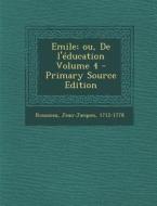 Emile; Ou, de L'Education Volume 4 di Jean Jacques Rousseau, Rousseau Jean-Jacques 1712-1778 edito da Nabu Press