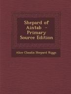 Shepard of Aintab di Alice Claudia Shepard Riggs edito da Nabu Press