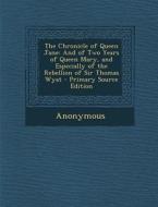 The Chronicle of Queen Jane: And of Two Years of Queen Mary, and Especially of the Rebellion of Sir Thomas Wyat di Anonymous edito da Nabu Press