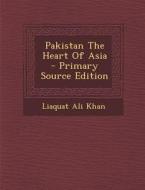 Pakistan the Heart of Asia di Liaquat Ali Khan edito da Nabu Press