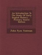 An Introduction to the Study of Early English History... di John Pym Yeatman edito da Nabu Press