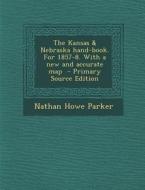 The Kansas & Nebraska Hand-Book. for 1857-8. with a New and Accurate Map di Nathan Howe Parker edito da Nabu Press