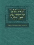 The Mechanical Theory of Heat: With Its Applications to the Steam-Engine and to the Physical Properties of Bodies di Rudolf Clausius, Thomas Archer Hirst edito da Nabu Press