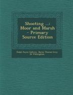 Shooting ...: Moor and Marsh di Ralph Payne-Gallwey, Baron Thomas Grey De Walsingham edito da Nabu Press