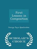 First Lessons In Composition - Scholar's Choice Edition di George Payn Quackenbos edito da Scholar's Choice