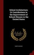 School Architecture; Or Contributions To The Improvement Of School-houses In The United States di Henry Barnard edito da Andesite Press