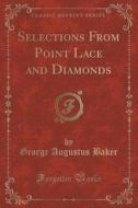 Selections From Point Lace And Diamonds (classic Reprint) di George Augustus Baker edito da Forgotten Books