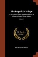 The Eugenic Marriage: A Personal Guide to the New Science of Better Living and Better Babies; Volume I di William Grant Hague edito da CHIZINE PUBN