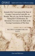 Journal Of The Convention Of The State Of Georgia, Convened At Louisville, On Monday, May 3d, 1795, For The Purpose Of Taking Into Consideration, The  di See Notes Multiple Contributors edito da Gale Ecco, Print Editions