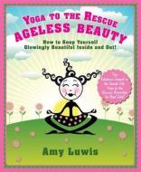 Yoga To The Rescue: Ageless Beauty di Amy Luwis edito da Sterling Publishing Co Inc