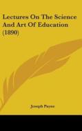 Lectures on the Science and Art of Education (1890) di Joseph Payne edito da Kessinger Publishing