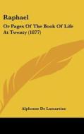 Raphael: Or Pages of the Book of Life at Twenty (1877) di Alphonse De Lamartine edito da Kessinger Publishing